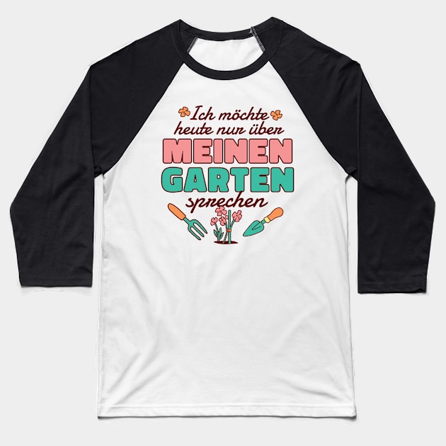 Garden german quote Ich mochte heute nur uber meinen garten sprechen gardening today Gardening Baseball T-Shirt by Wyees Foster